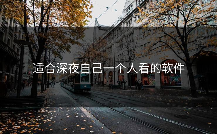 适合深夜自己一个人看的软件 适合深夜自己一个人看的软件